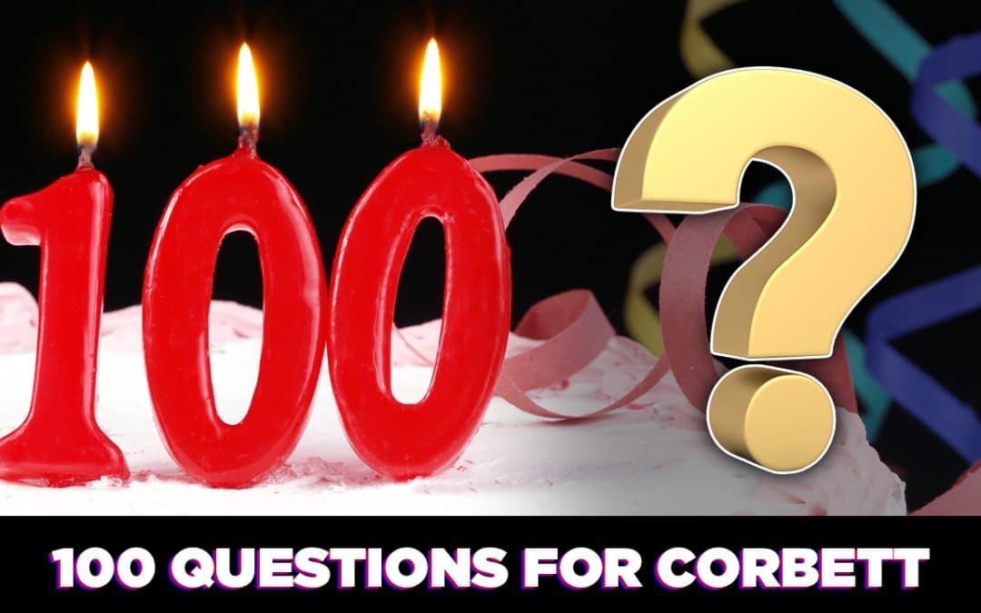 100 Questions! – Questions For Corbett #100