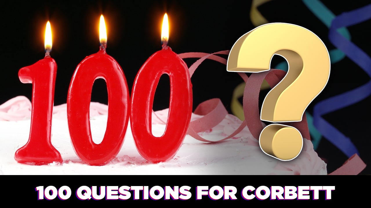 100 Questions! – Questions For Corbett #100