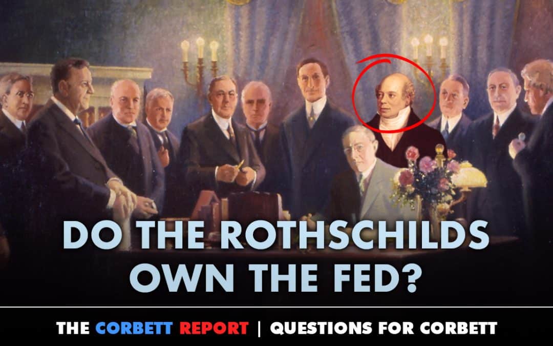 Do the Rothschilds Own the Fed? – Questions For Corbett