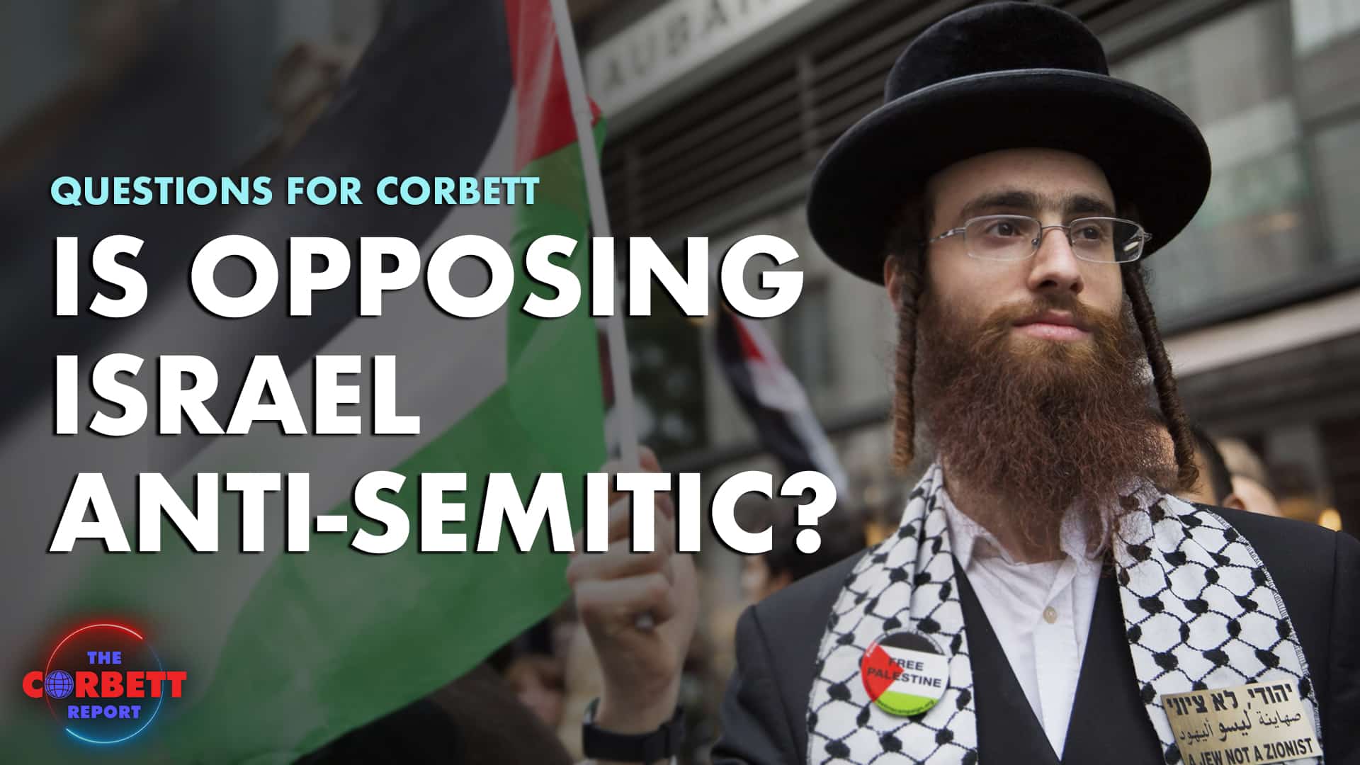 Is Opposing Israel Anti-Semitic? – Questions For Corbett