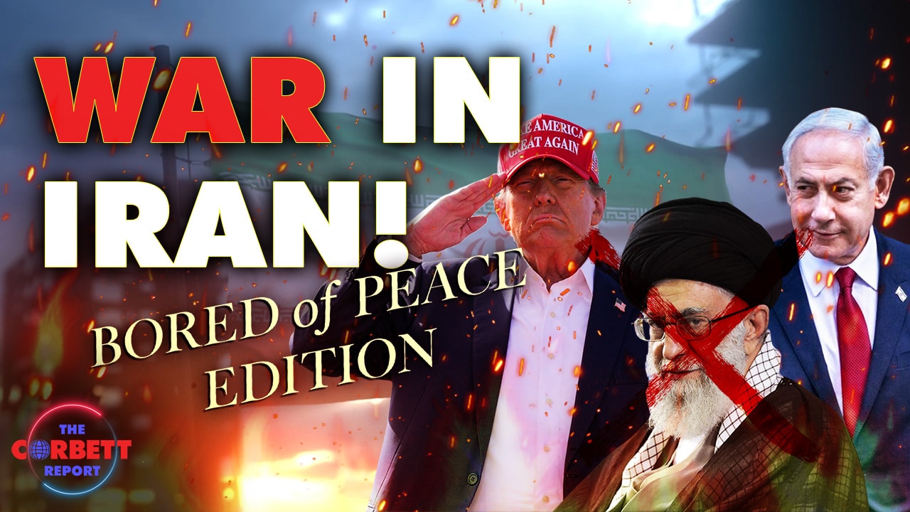 Episode 493 - War in Iran! (Bored of Peace Edition) | The Corbett Report