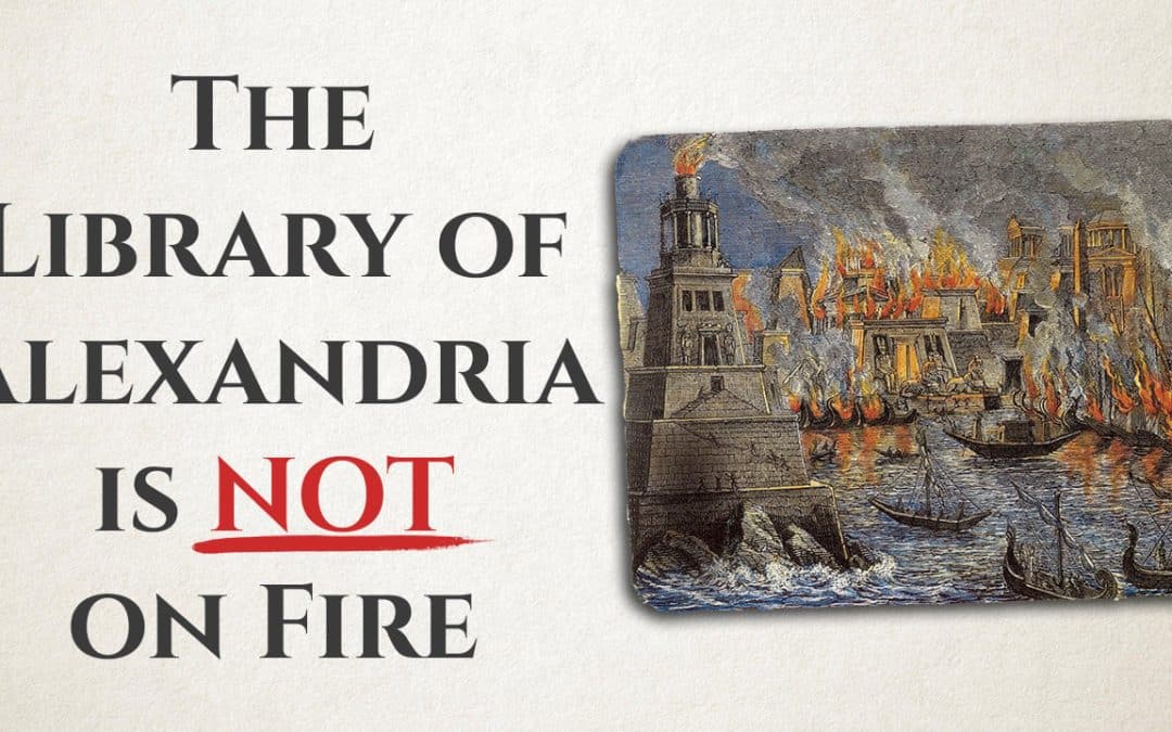 The Library of Alexandria is NOT on Fire