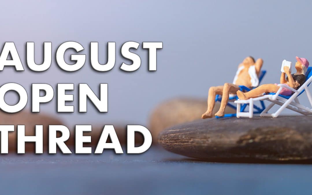 August Open Thread 2026